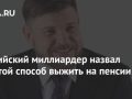 Российский миллиардер назвал простой способ выжить на пенсии